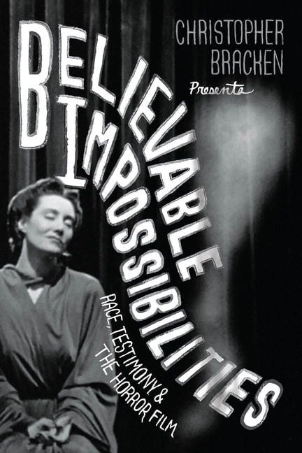 Believable Impossibilities: Race, Testimony, and the Horror Film, (Paperback)