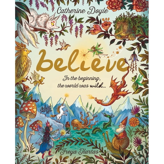 Believe: A World Where Magic Still Hides: Over 100 Fantastical Beasts!, (Hardcover)