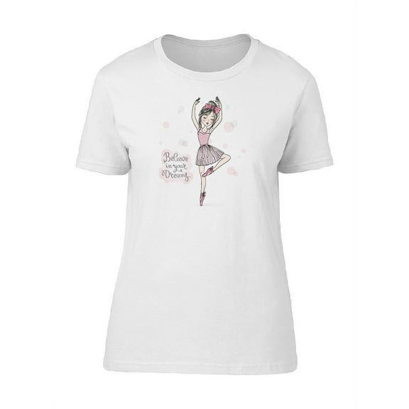 Believe In Your Dreams Dancing T-Shirt Women -Image by Shutterstock, Female Medium
