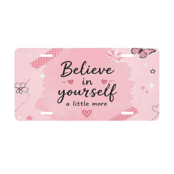 Believe In Yourself A Little More License Plate, Front Car Plate with 4 Holes 6 x 12 Inch