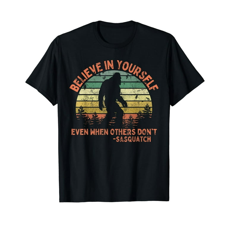 Believe In Yourself Sasquatch Tshirt - Funny Bigfoot Tee Believe In Yourself Sasquatch Tshirt - Funny Bigfoot Tee
