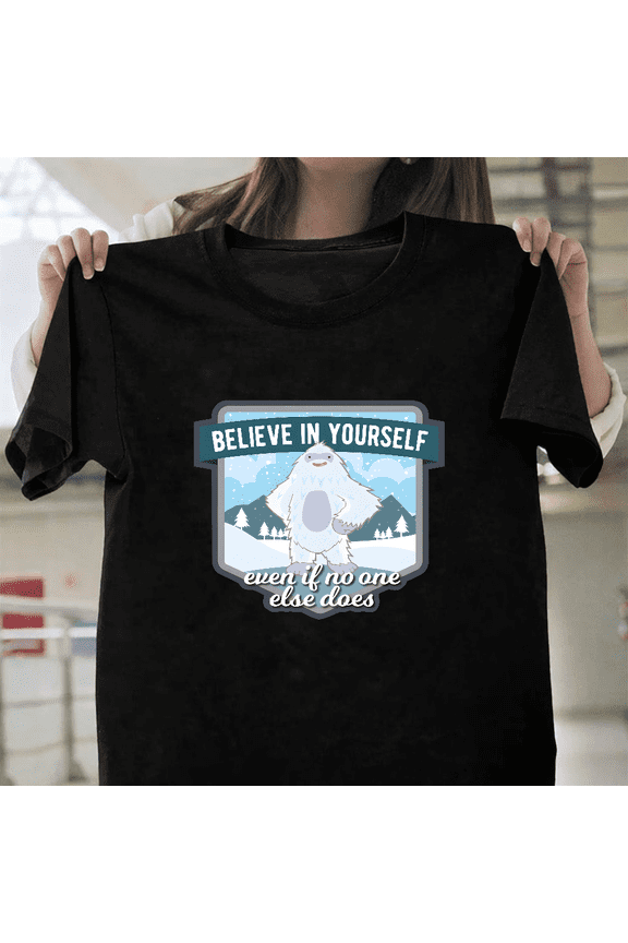 Believe In Yourself Yeti T-Shirt - Funny Inspirational Mountain Creature Quote Tee, up to size 3XL.