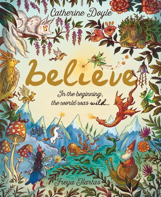 Believe: A World Where Magic Still Hides: Over 100 Fantastical Beasts!, (Hardcover)