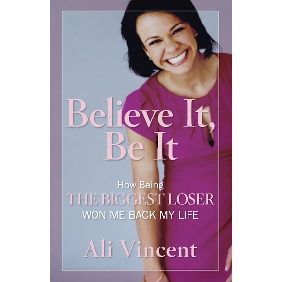 Pre-Owned Believe It, Be It : How Being the Biggest Loser Won Me Back My Life