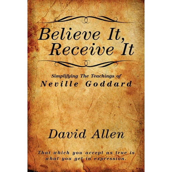 Believe It, Receive It - Simplifying The Teachings of Neville Goddard, (Paperback)