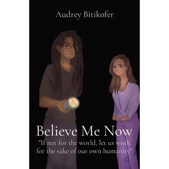 Believe Me Now: If not for the world, let us work for the sake of our own humanity, (Paperback)