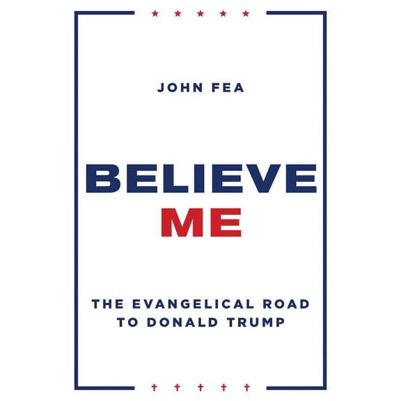 Believe Me : The Evangelical Road to Donald Trump (Hardcover)
