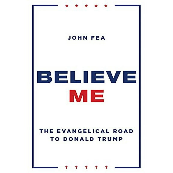 Pre-Owned Believe Me: The Evangelical Road to Donald Trump (Hardcover) 0802876412 9780802876416