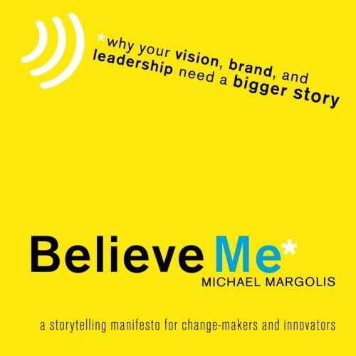 Pre-Owned Believe Me: Why Your Vision, Brand, and Leadership Need a Bigger Story (Paperback) 0984260803 9780984260805