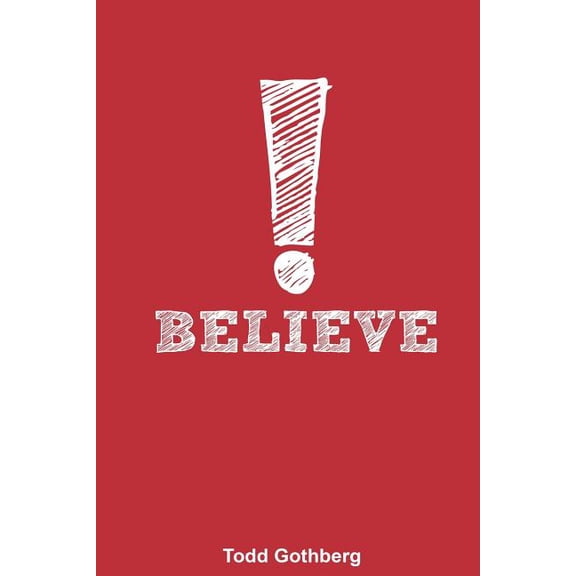 Believe (Paperback) by Todd Michael Gothberg