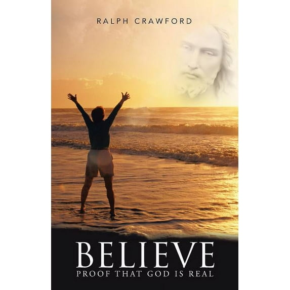 Believe : Proof That God Is Real