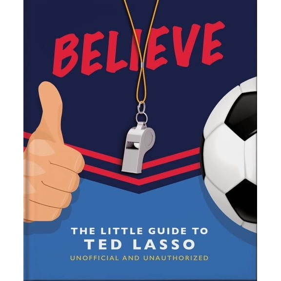 Believe: The Little Guide to Ted Lasso, (Hardcover)