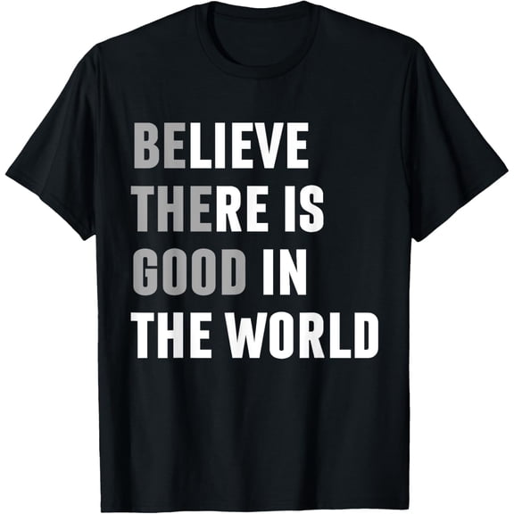 Believe There Is Good In The World Inspirational Quote T-Shirt