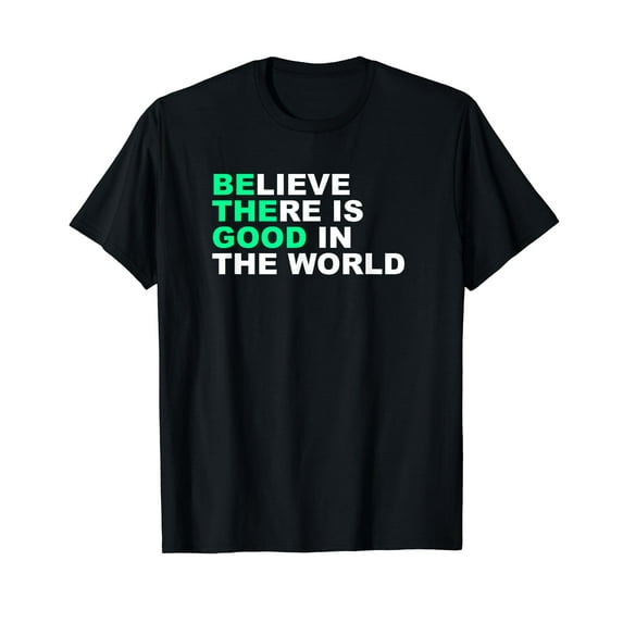 Believe There Is Good In The World Positive Message T-Shirt