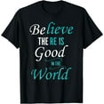 thumbnail image 1 of Believe There Is Good In The World Shirt Positive Message T-Shirt Black Medium, 1 of 4