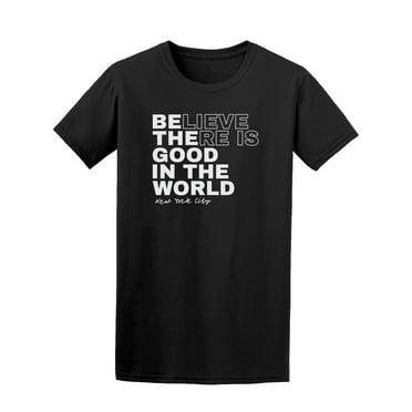 Believe There Is Good T-Shirt Men -Image by Shutterstock, Male Small