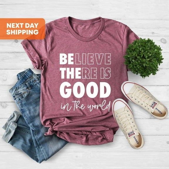 Believe There is Good in the World Shirt, Positive Kindness Shirt, Be The Good Shirt, Inspiration Shirt, Motivational Quote Shirt All Size S-5Xl