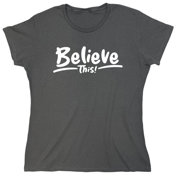 Believe This Sarcastic Humor Novelty Funny Women's Casual Tees