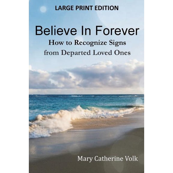 Believe In Forever LARGE PRINT: How to Recognize Signs from Departed Loved Ones (Paperback) by Mary Catherine Volk