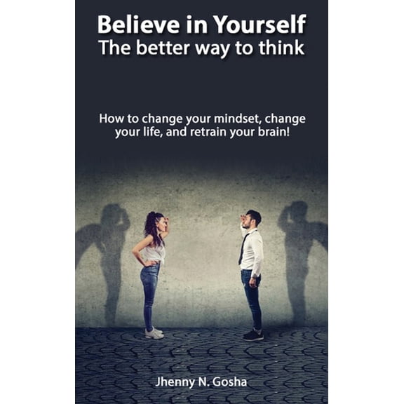 Believe in Yourself! The better way to think - How to change your mindset, change your life, and retrain your brain (Hardcover)