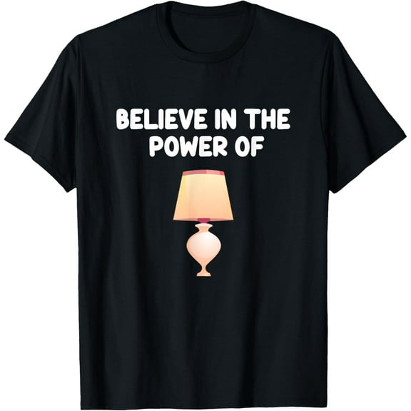 Believe in the Power of Table Lamps Light Fixture Nightstand T-Shirt