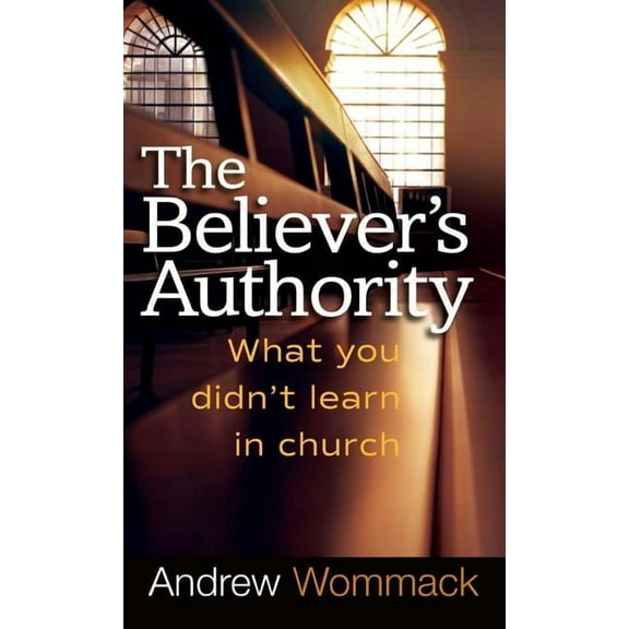 Believer's Authority: What You Didn't Learn in Church, (Hardcover)