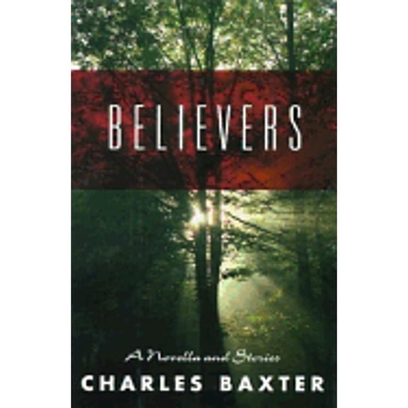 Believers: A Novella and Stories (Hardcover) by Charles Baxter