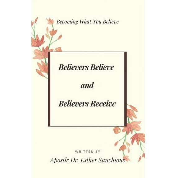 Believers Believe and Believers Receive: Becoming What You Believe (Paperback)