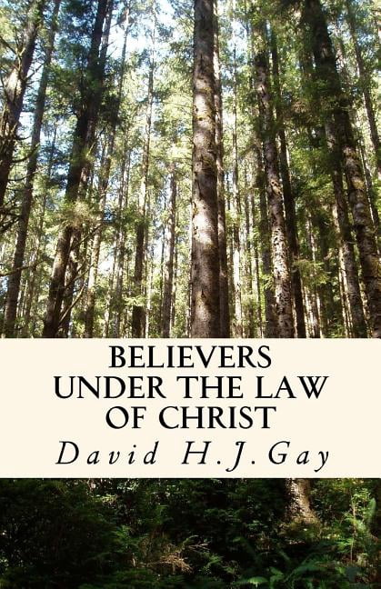 Believers Under The Law Of Christ (Paperback) by David H J Gay