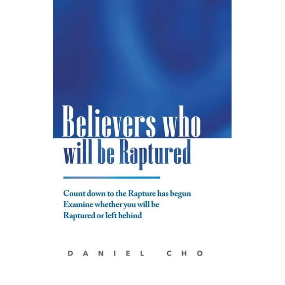 Believers who will be Raptured: Countdown to the Rapture has begun; Examine whether you will be Raptured or left behind, (Hardcover)