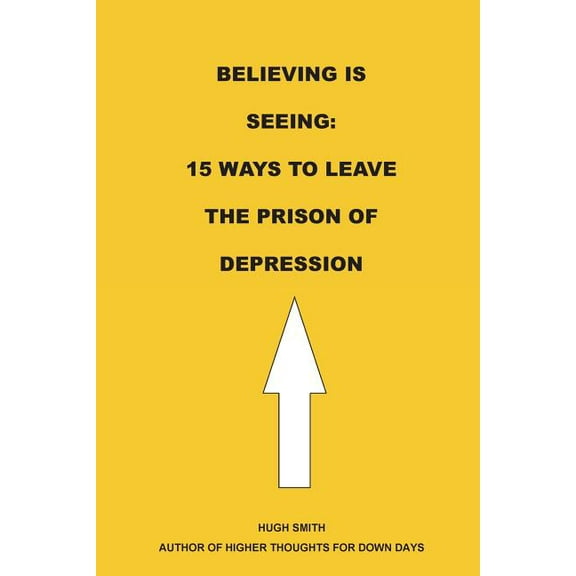 Believing is Seeing: 15 Ways to Leave The Prison of Depression (Paperback)