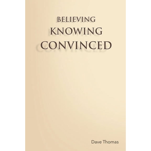 Believing, Knowing, Convinced, (Paperback)