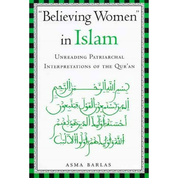 Believing Women in Islam : Unreading Patriarchal Interpretations of the Quran
