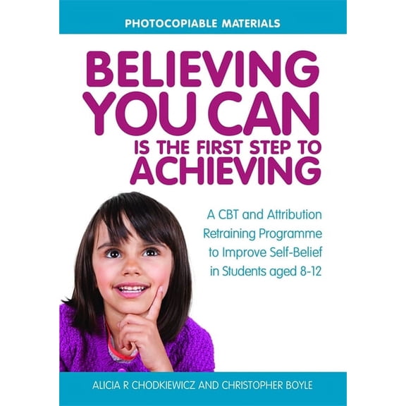 Believing You Can Is the First Step to Achieving: A CBT and Attribution Retraining Programme to Improve Self-Belief in S, (Paperback)