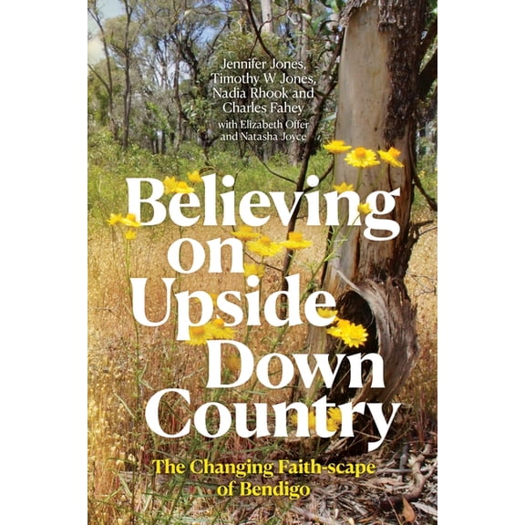 Believing on Upside Down Country: The Changing Faith-scape of Bendigo, (Paperback)