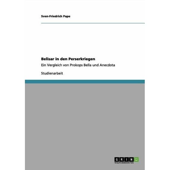 Belisar in den Perserkriegen: Ein Vergleich von Prokops Bella und Anecdota