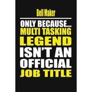 Bell Maker Only Because Multi Tasking Legend Isn't an Official Job Title, Paperback