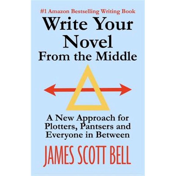 Bell on Writing: Write Your Novel From The Middle: A New Approach for Plotters, Pantsers and Everyone in Between (Paperback)