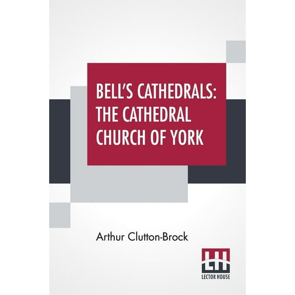 Bell's Cathedrals: The Cathedral Church Of York - A Description Of Its Fabric And A Brief History Of The Archi-Episcopal, (Paperback)