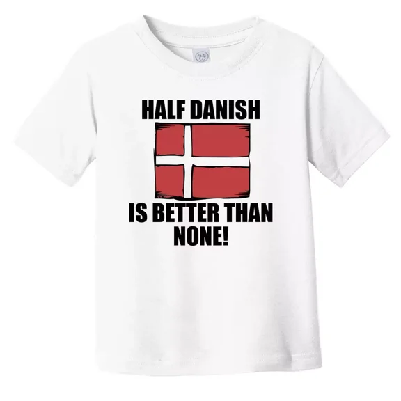 Bella Canvas Half Danish Is Better Than None Funny Toddler T-Shirt