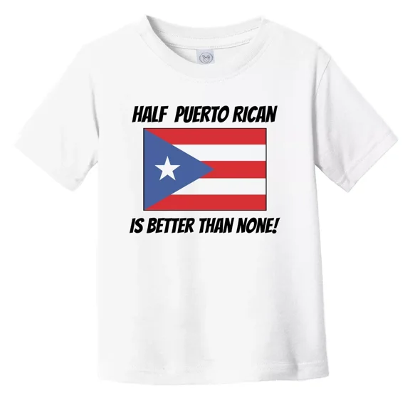 Bella Canvas Half Puerto Rican Is Better Than None Puerto Rico Flag Funny Toddler T-Shirt