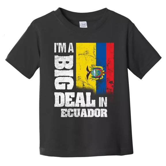 Bella Canvas I'm A Big Deal In Ecuador Funny Ecuadorian Flag Toddler T-Shirt