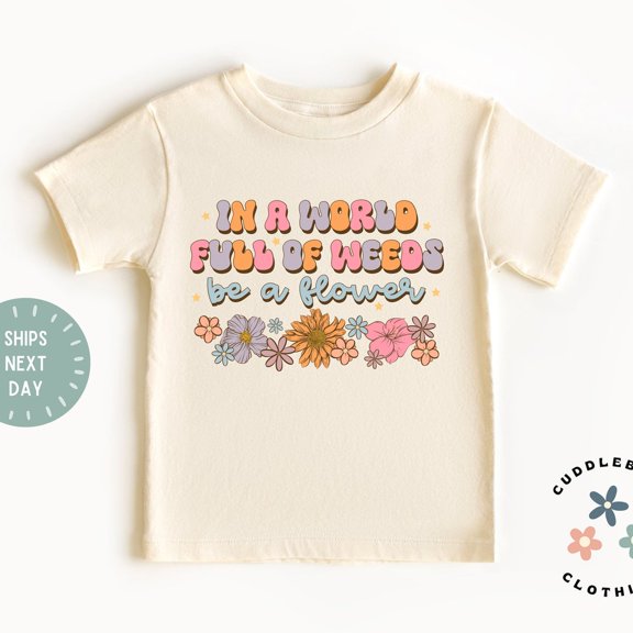 Bella Canvas In A World Full Of Weeds Be A Flower Toddler Shirt, Cute Inspirational Flower Toddler Girl Kids Tee, Positive Vibes Shirt, Girl Gift
