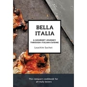 Bella Italia A gourmet journey through Italian cuisine The compact cookbook for all Italy lovers Paperback