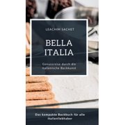Bella Italia - Genussreise durch die italienische Backkunst Das kompakte Backbuch f r alle Italienliebhaber Hardcover