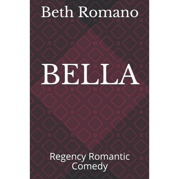 BELLA: Regency Romantic Comedy Paperback 1098763440 9781098763442 Beth Romano