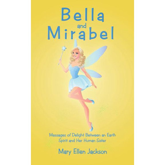 Bella and Mirabel: Messages of Delight Between an Earth Spirit and Her Human Sister, (Paperback)