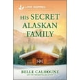 thumbnail image 1 of Belle Calhoune: His Secret Alaskan Family: An Uplifting Inspirational Romance (Paperback), 1 of 2