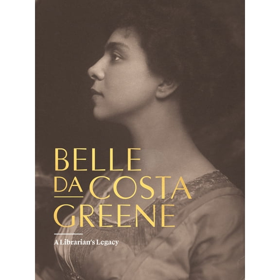 Pre-Owned Belle Da Costa Greene: A Librarian's Legacy (Hardcover) 1636811353 9781636811352