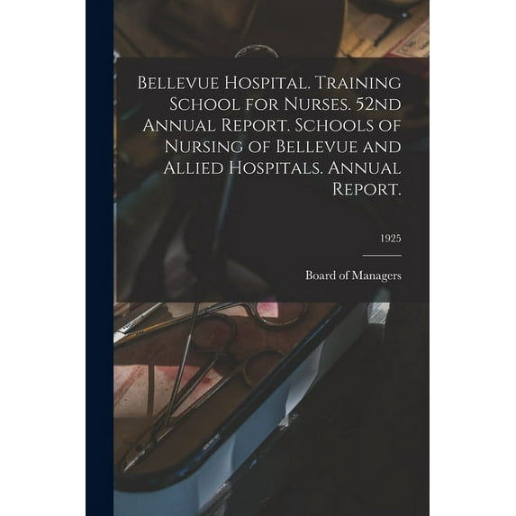 Bellevue Hospital. Training School for Nurses. 52nd Annual Report. Schools of Nursing of Bellevue and Allied Hospitals. , (Paperback)